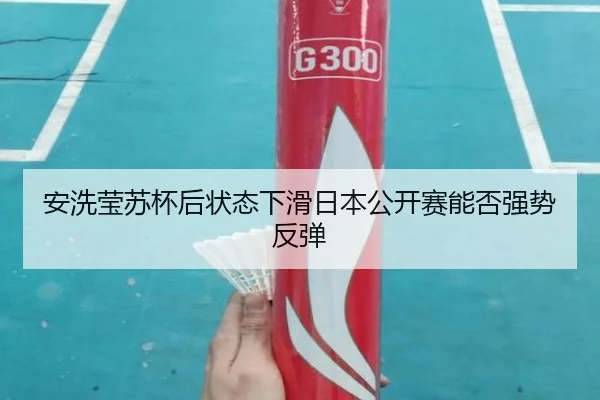 安洗莹苏杯后状态下滑日本公开赛能否强势反弹